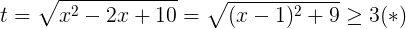 \large t=\sqrt{x^{2}-2x+10}=\sqrt{(x-1)^{2}+9}\geq 3(*)