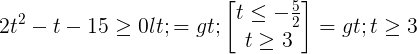 \large 2t^{2}-t-15\geq 0<=>\begin{bmatrix} t\leq -\frac{5}{2}\\t\geq 3 \end{bmatrix}=>t\geq 3