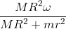 \frac{MR^{2}\omega }{MR^{2}+mr^{2}}