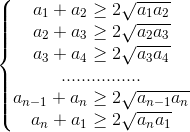 \left\{\begin{matrix} a_{1}+a_{2}\geq 2\sqrt{a_{1}a_{2}}\\a_{2}+a_{3}\geq 2\sqrt{a_{2}a_{3}} \\a_{3}+a_{4}\geq 2\sqrt{a_{3}a_{4}} \\................ \\a_{n-1}+a_{n}\geq 2\sqrt{a_{n-1}a_{n}} \\a_{n}+a_{1}\geq 2\sqrt{a_{n}a_{1}} \end{matrix}\right.