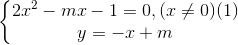 \left\{\begin{matrix} 2x^{2}-mx-1=0,(x\neq 0)(1)\\ y=-x+m \end{matrix}\right.