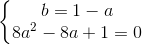 \left\{\begin{matrix} b=1-a\\8a^{2}-8a+1=0 \end{matrix}\right.