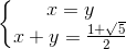 \left\{\begin{matrix} x=y\\x+y=\frac{1+\sqrt{5}}{2} \end{matrix}\right.