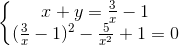 \left\{\begin{matrix} x+y=\frac{3}{x}-1\\ (\frac{3}{x}-1)^{2}-\frac{5}{x^{2}}+1=0 \end{matrix}\right.