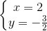 \left\{\begin{matrix} x=2\\ y=-\frac{3}{2} \end{matrix}\right.