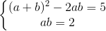 \left\{\begin{matrix} (a+b)^{2}-2ab=5\\ab=2 \end{matrix}\right.