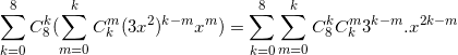 \small \sum_{k=0}^{8}C_{8}^{k}(\sum_{m=0}^{k}C_{k}^{m}(3x^{2})^{k-m}x^{m})=\sum_{k=0}^{8}\sum_{m=0}^{k}C^{k}_{8}C^{m}_{k}3^{k-m}.x^{2k-m}