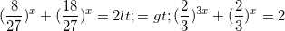 \small (\frac{8}{27})^{x}+(\frac{18}{27})^{x}=2<=>(\frac{2}{3})^{3x}+(\frac{2}{3})^{x}=2