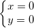 \small \left\{\begin{matrix} x=0\\y=0 \end{matrix}\right.