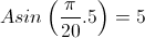 Asin\left(\frac{\pi}{20}.5\right)=5