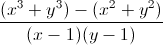 \frac{(x^{3}+y^{3})-(x^{2}+y^{2})}{(x-1)(y-1)}