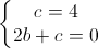 \left\{\begin{matrix}c=4\\2b+c=0\end{matrix}\right.