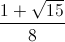 \frac{1+\sqrt{15}}{8}