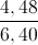 \frac{4,48}{6,40}