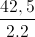 \frac{42,5}{2.2}