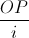 \frac{OP}{i}