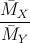 \frac{\bar{M}_{X}}{\bar{M}_{Y}}
