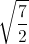 \sqrt{\frac{7}{2}}