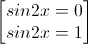 \begin{bmatrix}sin2x=0\\sin2x=1\end{bmatrix}