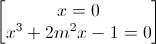 \begin{bmatrix}x=0\\x^{3}+2m^{2}x-1=0\end{bmatrix}