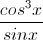 \frac{cos^{3}x}{sinx}