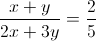 \frac{x+y}{2x+3y}=\frac{2}{5}