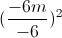 (\frac{-6m}{-6})^{2}