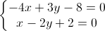 \left\{\begin{matrix}-4x+3y-8=0\\x-2y+2=0\end{matrix}\right.