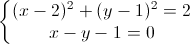 \left\{\begin{matrix}(x-2)^{2}+(y-1)^{2}=2\\x-y-1=0\end{matrix}\right.