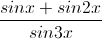 \frac{sinx+sin2x}{sin3x}