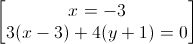 \begin{bmatrix}x=-3\\3(x-3)+4(y+1)=0\end{bmatrix}