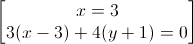 \begin{bmatrix}x=3\\3(x-3)+4(y+1)=0\end{bmatrix}