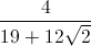 \frac{4}{19+12\sqrt{2}}