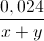 \frac{0,024}{x+y}