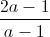 \frac{2a-1}{a-1}