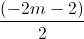 \frac{(-2m-2)}{2}