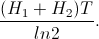 \frac{(H_{1}+H_{2})T}{ln2}.