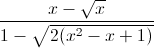 \frac{x-\sqrt{x}}{1-\sqrt{2(x^{2}-x+1)}}
