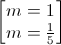 \begin{bmatrix}m=1\\m=\frac{1}{5}\end{bmatrix}