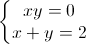 \left\{\begin{matrix}xy=0\\x+y=2\end{matrix}\right.
