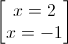 \begin{bmatrix}x=2\\x=-1\end{bmatrix}