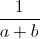 \frac{1}{a+b}