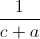 \frac{1}{c+a}