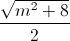 \frac{\sqrt{m^{2}+8}}{2}
