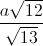 \frac{a\sqrt{12}}{\sqrt{13}}