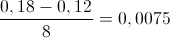 \frac{0,18-0,12}{8}=0,0075