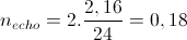 n_{echo}=2.\frac{2,16}{24}=0,18