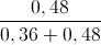 \frac{0,48}{0,36+0,48}