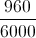 \frac{960}{6000}