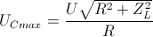 U_{Cmax}=\frac{U\sqrt{R^{2}+Z_{L}^{2}}}{R}